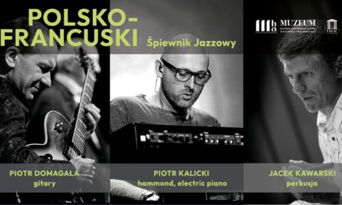 Plakat koncertu „Polsko-francuski śpiewnik jazzowy” z czarno-białymi zdjęciami trzech muzyków. Od lewej pokazano Piotra Domagałę z gitarą, pośrodku Piotra Kalickiego przy instrumentach klawiszowych, a po prawej Jacka Kawarskiego przy perkusji. W prawym górnym rogu znajdują się logotypy muzeum.